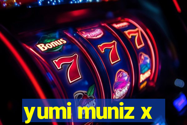 yumi muniz x